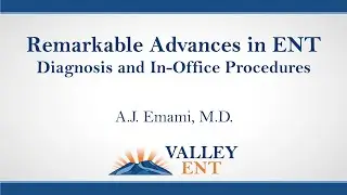 Remarkable Advances in ENT Diagnosis and In Office Procedures A.J.  Emami M D