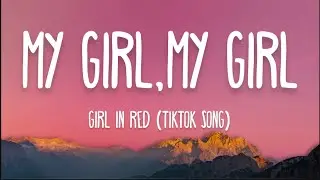 My girl, My girl - girl in red (TikTok Lyrics)