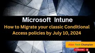 MS179- Migrate your classic Conditional Access policies by July 10, 2024