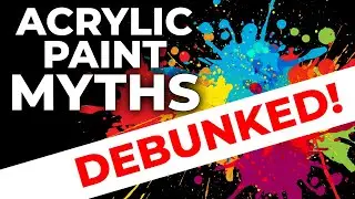 Acrylic Paint Myths... DEBUNKED