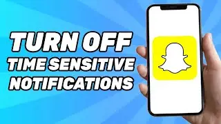 How to Turn Off Time Sensitive Notifications on Snapchat