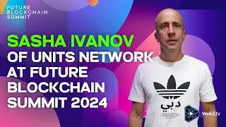 Sasha Ivanov, Founder of Units Network at Future Blockchain Summit 2024