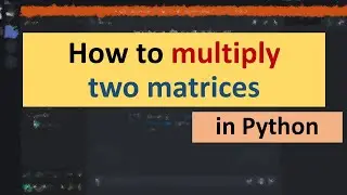 How to Multiply Two Matrices in Python