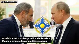 Armênia sairá da aliança militar da Rússia – Moscou promete tomar medidas severas