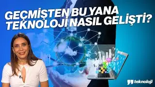 GEÇMİŞTEN BU YANA TEKNOLOJİ NASIL GELİŞTİ?