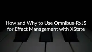 Using Omnibus-RxJS for Effect Management with XState (Part 1 of 2)