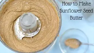 How to Make Sunflower Seed Butter