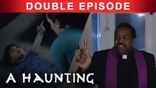 Paranormal TERROR And Uncovered TRUTHS! | DOUBLE EPISODE! | A Haunting