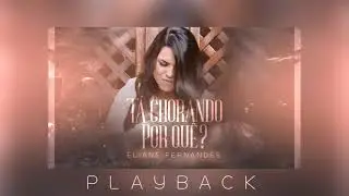 Eliane Fernandes - Tá Chorando Por Quê ? | Playback