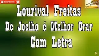 Lourival Freitas - De Joelho é Melhor Orar | Com Letra