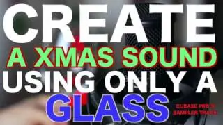 Create a Xmas Sound using only a glass [Cubase 9 Pro Sampler Track]