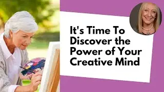 It’s Time to Explore the Power of Your Creative Mind