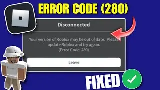 How To Fix Roblox Error Code 280 | Your Version Of Roblox May be Out Of Date