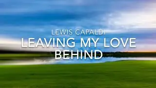 Leaving My Love Behind (Lyrics) - Lewis Capaldi