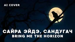 Bring Me The Horizon - Сайра Эйдэ, Сандугач Ф. Тямаев кавер 2в1 \ AI Cover