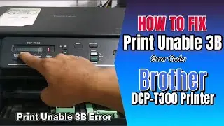 How to Fix Print Unable 3B Error of Brother DCP T300 Printer.