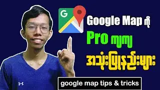 Google Map Tips And Tricks || Google Map ကို Pro ကျကျသုံးနည်းများ