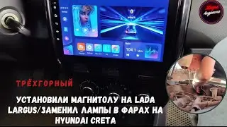 Установили магнитолу на Lada Largus/Заменил лампы в фарах на Hyundai Creta#трёхгорный #hyundaicreta