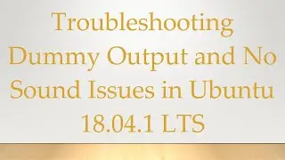 Troubleshooting Dummy Output and No Sound Issues in Ubuntu 18.04.1 LTS