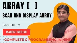 #82| Array | Scan Array And  Display | Complete C Programming | Hindi