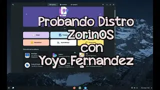 Probando Distro ZorinOS con Yoyo Fernandez