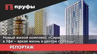 Новый жилой комплекс «Сириус» в Уфе – яркая жизнь в центре столицы