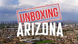 Unboxing Arizona: What Its Like Living in Arizona