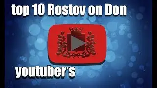 топ 10 Ростовских ютуберов/ютуб каналов