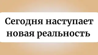 Сегодня наступает новая реальность.