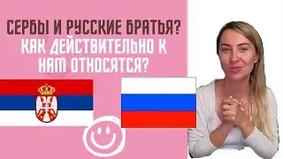 КАК СЕРБЫ ОТНОСЯТСЯ К РУССКИМ? Сербы и русские братья? Отношение к России. Личный опыт 2022