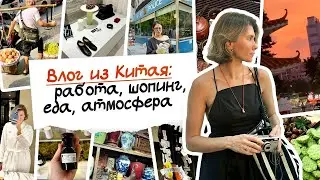 ВЛОГ из Китая: работа, шопинг, еда, атмосфера