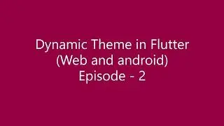 Dynamic Theme in Flutter Web & Android Ep-2