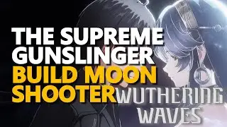 The Supreme Gunslinger Wuthering Waves Build Moon Shooter