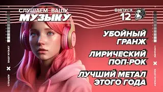 СЛУШАЕМ ВАШУ МУЗЫКУ #12 | УБОЙНЫЙ ГРАНЖ | ЛИРИЧЕСКИЙ ПОП-РОК | ЛУЧШИЙ МЕТАЛ ЭТОГО ГОДА