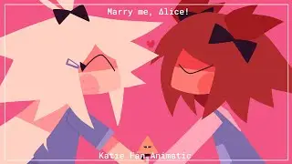 "Marry Me, ∆lice!" [Katie Fan Animatic]