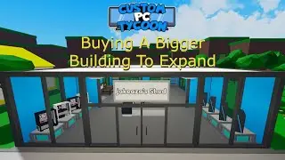 Buying A Bigger Building To Expand- Custom Pc Tycoon