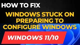 Windows Stuck on Preparing to Configure Windows Error in Windows 11 / 10 Fixed