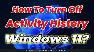 How to turn off Windows 11 Activity History || Manage activity history settings Windows 11