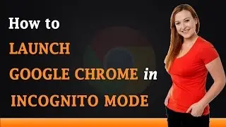 How to Launch Google Chrome in Incognito Mode