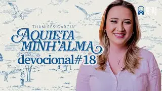 Aquieta minh’alma - DEVOCIONAL #18 - THAMIRES GARCIA