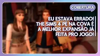 EU ESTAVA ERRADO! THE SIMS 4 PÉ NA COVA É A MELHOR EXPANSÃO DA FRANQUIA INTEIRA!