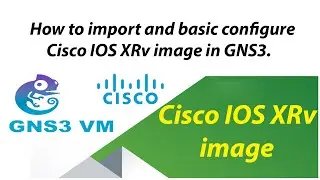 How to import Cisco IOS-XRv and basic configuration Cisco IOS-XRv image in GNS3.