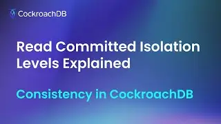 Read Committed Isolation Levels Explained | Consistency in CockroachDB