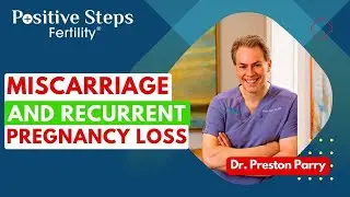 Miscarriage and Recurrent Pregnancy Loss with Dr. Preston Parry