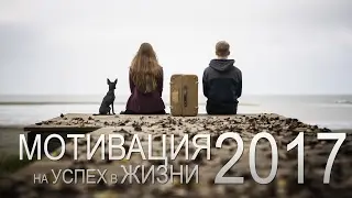 Сильная мотивация на успех в жизни 2017