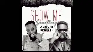 Abochi - Show Me Something (feat. Medikal) (Audio)