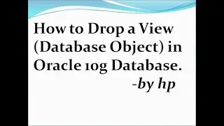 How to Drop a View (Database Object) in Oracle 10g Database.