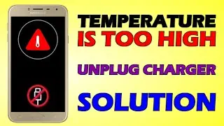 SAMSUNG TEMPERATURE IS TOO HIGH, UNPLUG CHARGER,  NOT CHARGING