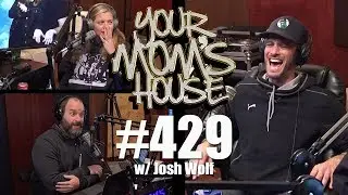 Your Mom's House Podcast - Ep. 429 w/ Josh Wolf