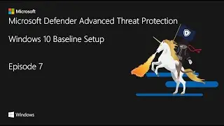 EP 7, Microsoft Defender Advanced Threat Protection - Windows 10 Baseline Setup